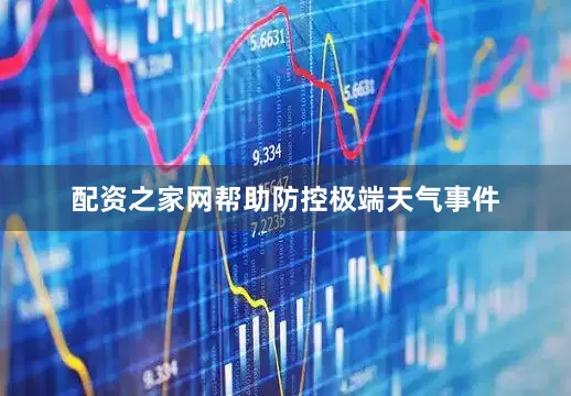 配资之家网帮助防控极端天气事件