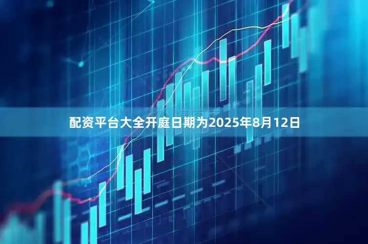 配资平台大全开庭日期为2025年8月12日