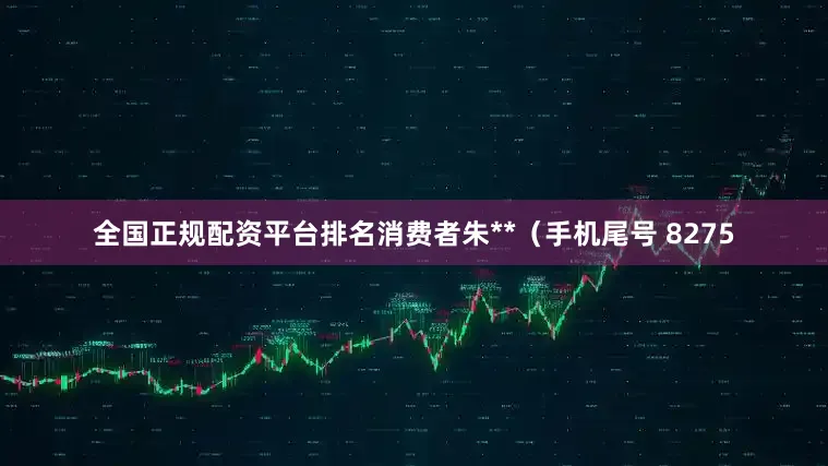 全国正规配资平台排名消费者朱**（手机尾号 8275