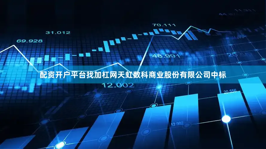 配资开户平台找加杠网天虹数科商业股份有限公司中标