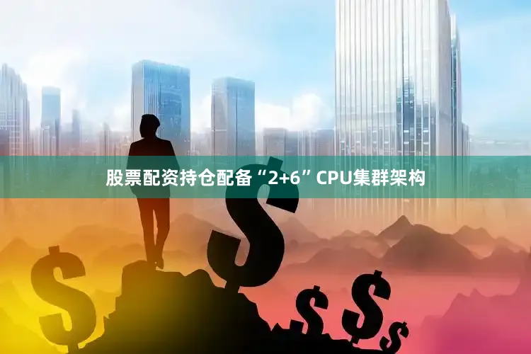 股票配资持仓配备“2+6”CPU集群架构