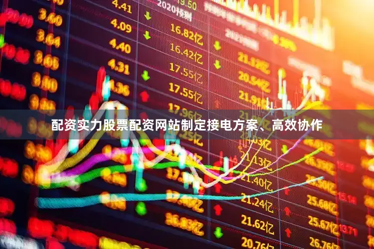 配资实力股票配资网站制定接电方案、高效协作